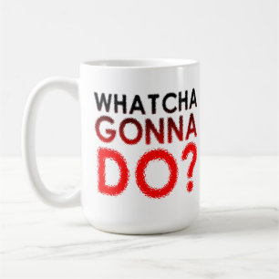Whatcha Gonna Do Funny Mug