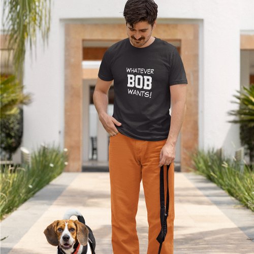 Whatever BOB Wants T_Shirt