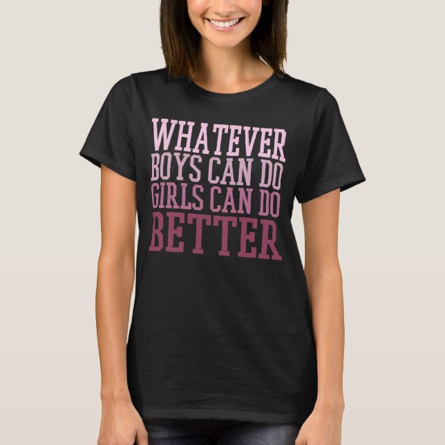 Whatever boys can do girls can do better . T-Shirt (Front)