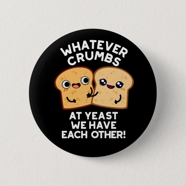 Whatever Crumbs We Have Each Other Dark BG Button (Front)