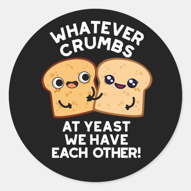 Whatever Crumbs We Have Each Other Dark BG Classic Round Sticker (Front)