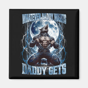 Whatever Daddy Wants Daddy Gets Funny Alpha Wolf M Magnet
