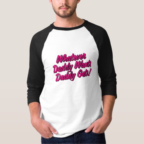 Whatever Daddy Wants Daddy Gets Shirt by Yes Daddy