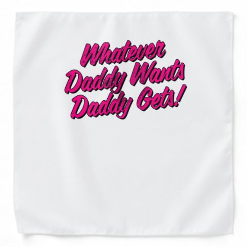 Whatever Daddy Wants Daddy Gets Shirt by Yes Daddy Bandana