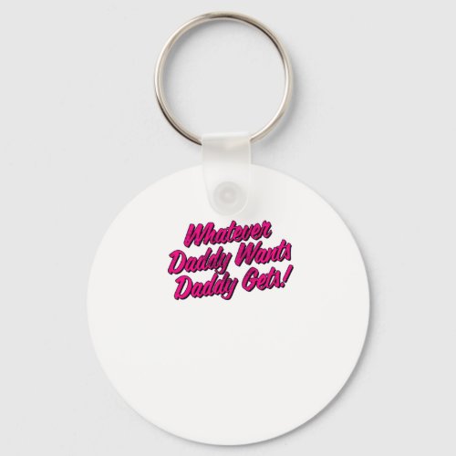 Whatever Daddy Wants Daddy Gets Shirt by Yes Daddy Keychain