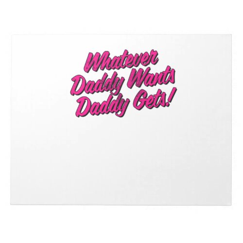 Whatever Daddy Wants Daddy Gets Shirt by Yes Daddy Notepad