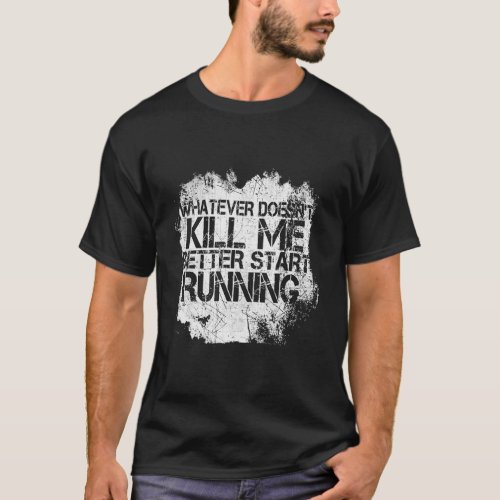 Whatever DoesnT Kill Me Better Start Running T_Shirt