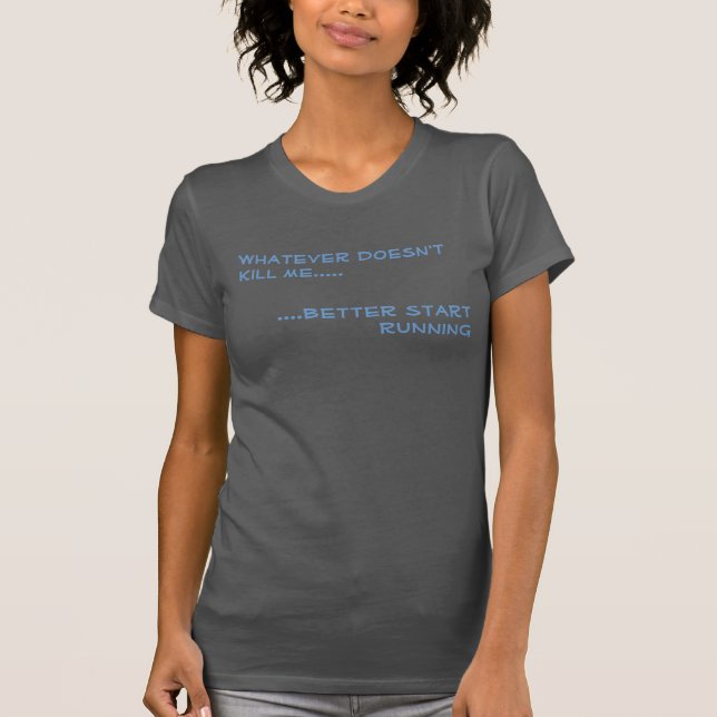 Whatever doesn't kill me.... better start running T-Shirt (Front)