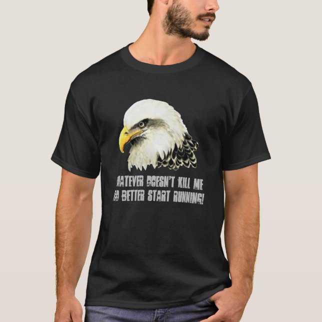 Whatever doesn't kill me Tough Bald Eagle Quote T-Shirt (Front)