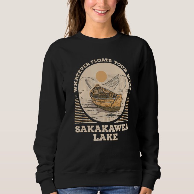 Whatever Floats Your Boat Lake Sakakawea Motivatio Sweatshirt (Front)