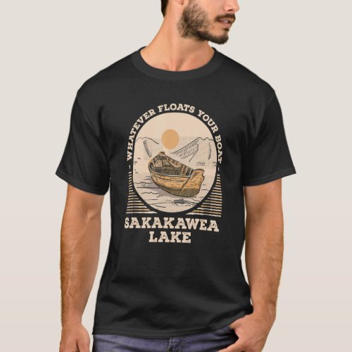 Whatever Floats Your Boat Lake Sakakawea Motivatio T_Shirt