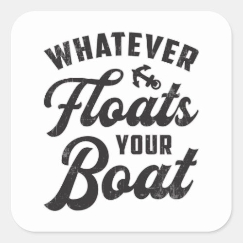 Whatever Floats Your Boat Sailing Boating Funny Square Sticker