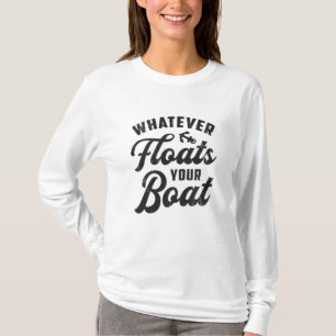 Whatever Floats Your Boat Sailing Boating Funny T-Shirt