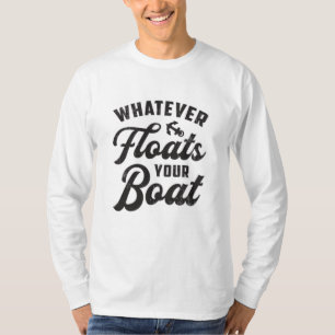 Whatever Floats Your Boat Sailing Boating Funny T-Shirt