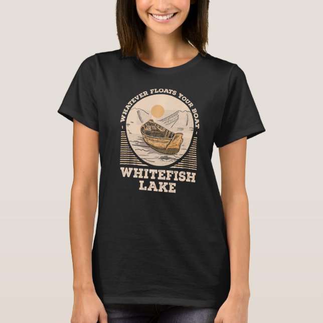 Whatever Floats Your Boat Whitefish Lake Motivatio T-Shirt (Front)