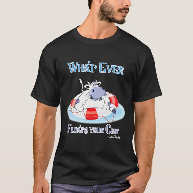 Whatever Floats Your Cow 3 T-Shirt (Front)