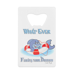 Whatever Floats Your Dolphin Credit Card Bottle Opener