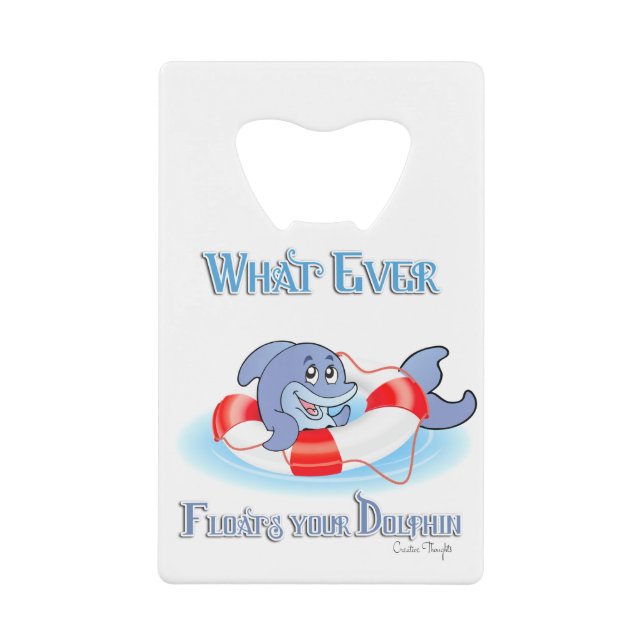 Whatever Floats Your Dolphin Credit Card Bottle Opener (Front)