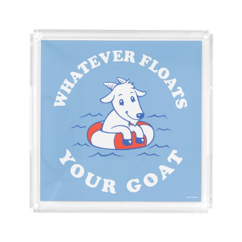 Whatever Floats Your Goat Acrylic Tray