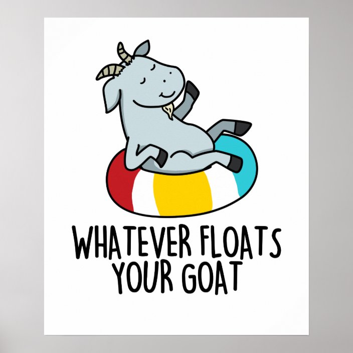 Whatever Floats Your Goat Cute Animal PUn Poster