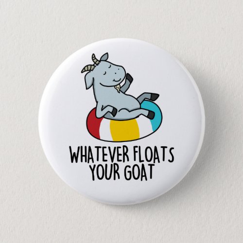 Whatever Floats Your Goat Funny Animal Pun  Button