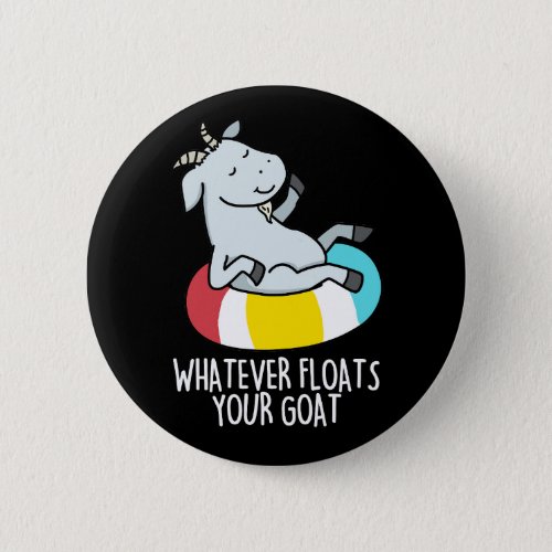 Whatever Floats Your Goat Funny Animal Pun Dark BG Button