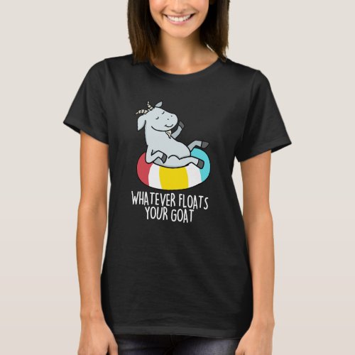Whatever Floats Your Goat Funny Animal Pun Dark BG T_Shirt