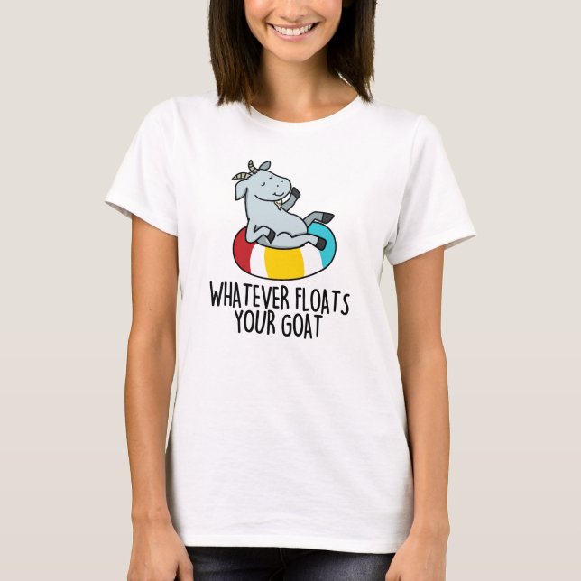 Whatever Floats Your Goat Funny Animal Pun  T-Shirt (Front)