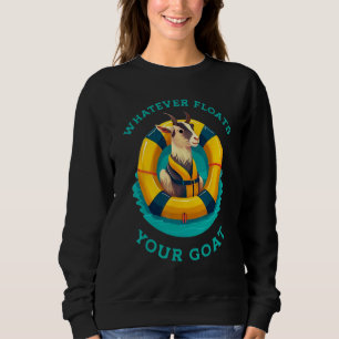 Whatever Floats Your Goat Summer Float Trip River  Sweatshirt