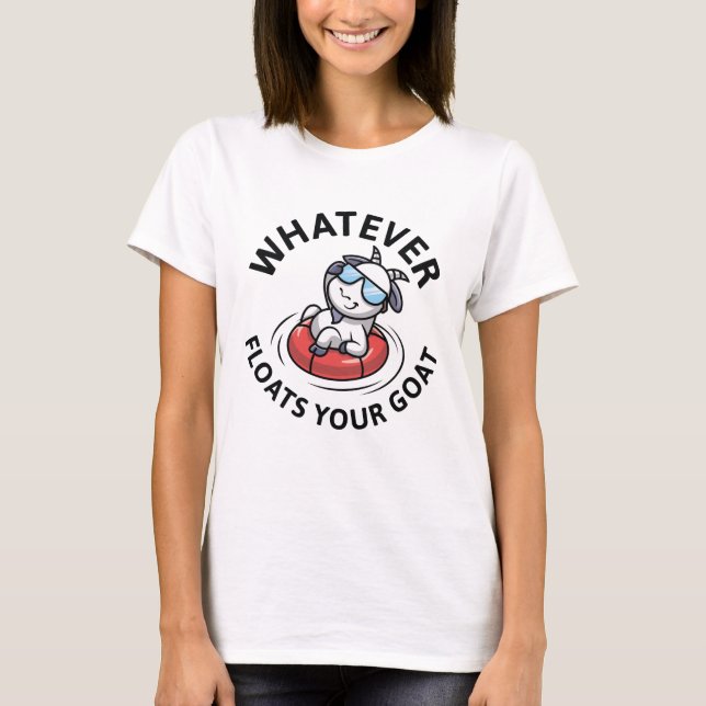Whatever Floats Your Goat T-Shirt (Front)