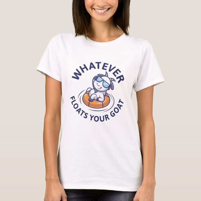 Whatever Floats Your Goat T-Shirt (Front)