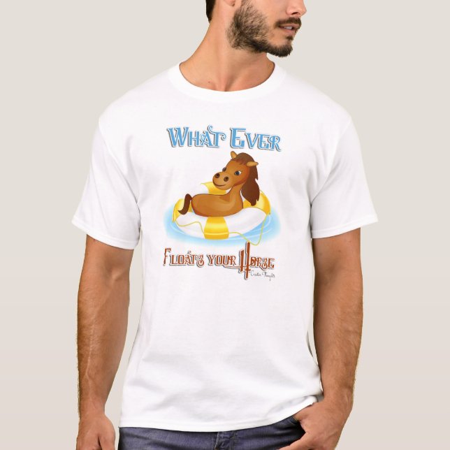 Whatever Floats Your Horse 2 T-Shirt (Front)