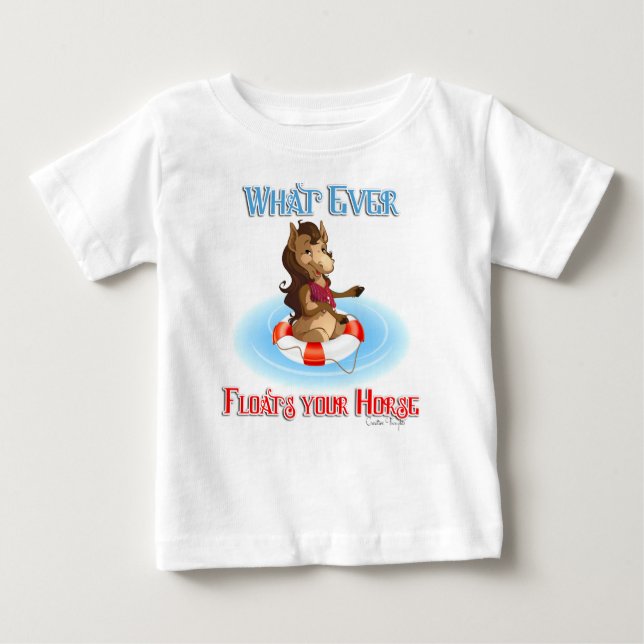 Whatever Floats Your Horse Baby T-Shirt (Front)