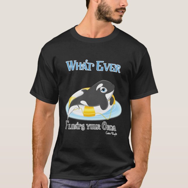 Whatever Floats Your Orca Whale T-Shirt (Front)