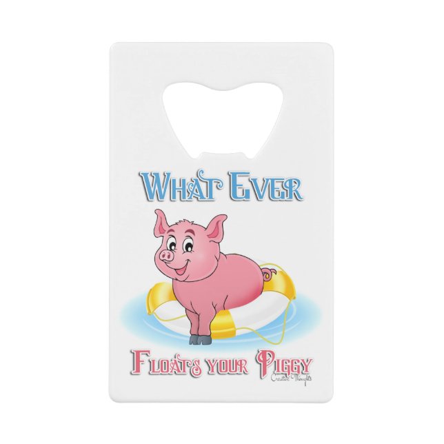 Whatever Floats Your Piggy Credit Card Bottle Opener (Front)