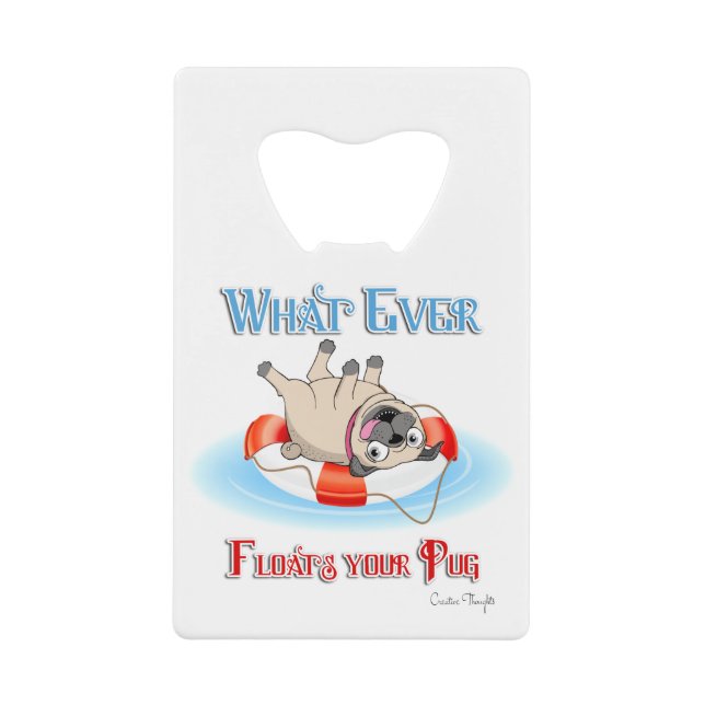 Whatever Floats Your Pug Credit Card Bottle Opener (Front)