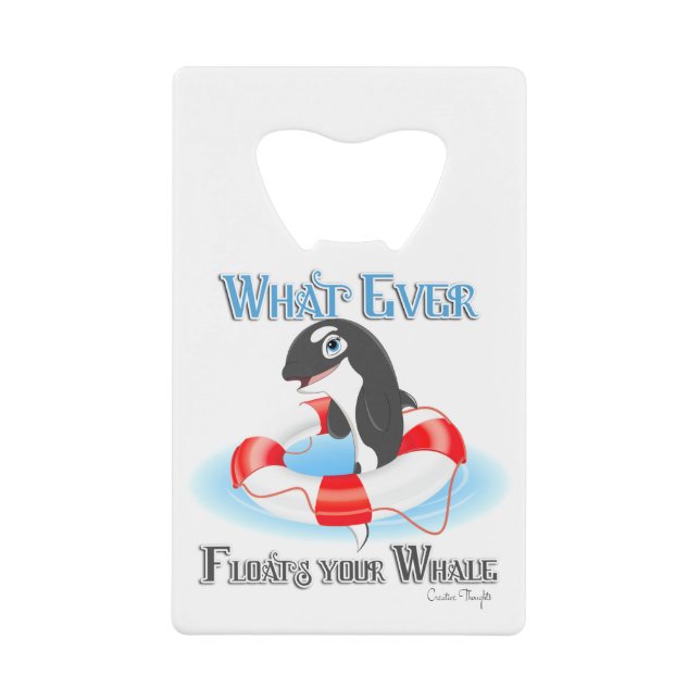 Whatever Floats Your Whale Credit Card Bottle Opener (Front)