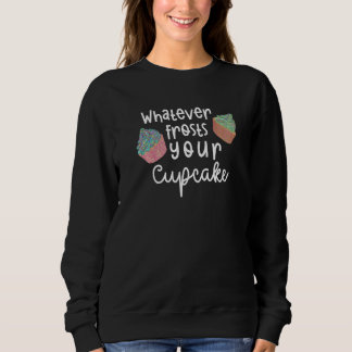 Whatever Frosts Your Cupcake Sweatshirt