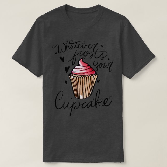 Whatever frosts your cupcake T-Shirt (Design Front)