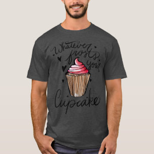 Whatever frosts your cupcake T-Shirt