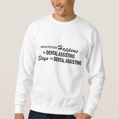 Whatever Happens _ Dental Assisting Sweatshirt