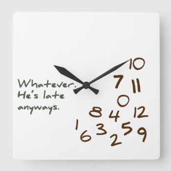 Whatever  He's Late Anyways Square Wall Clock by FatCatGraphics at Zazzle