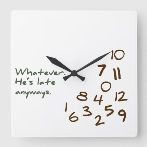 Whatever Hes Late Anyways Square Wall Clock