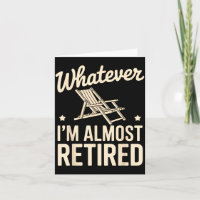 Whatever I Am Almost Retired Funny Humor Retiremen