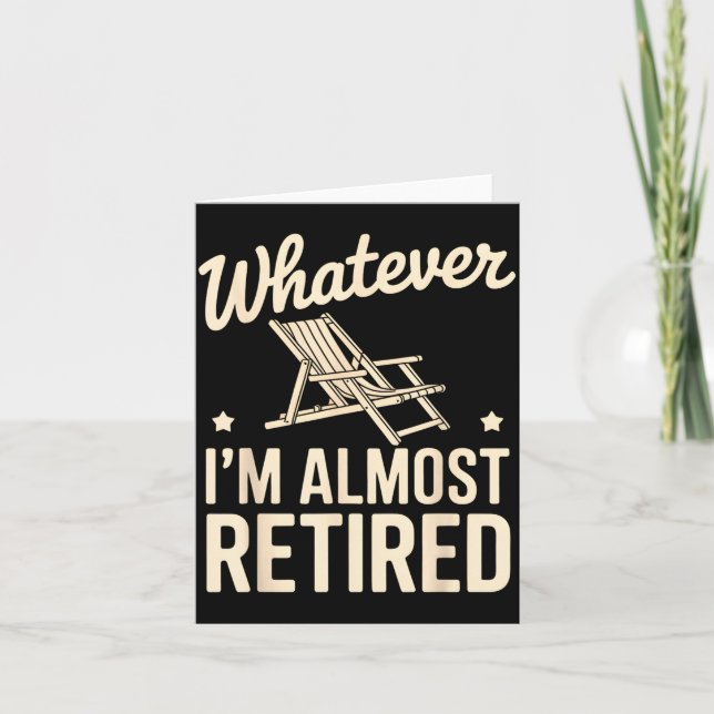 Whatever I Am Almost Retired Funny Humor Retiremen Card (Front)