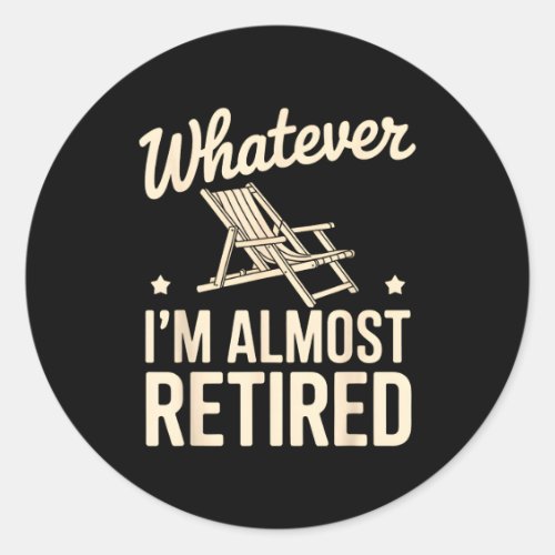 Whatever I Am Almost Retired Funny Humor Retiremen