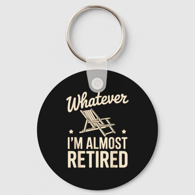Whatever I Am Almost Retired Funny Humor Retiremen Keychain (Front)