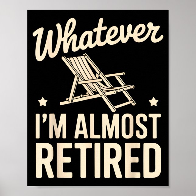 Whatever I Am Almost Retired Funny Humor Retiremen Poster (Front)