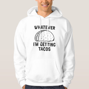 Whatever I’m Getting Tacos Hoodie