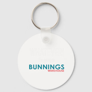 Whatever! I_m going to Bunnings. Keychain